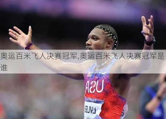 奥运百米飞人决赛冠军,奥运百米飞人决赛冠军是谁