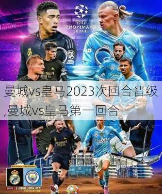 曼城vs皇马2023次回合晋级,曼城vs皇马第一回合