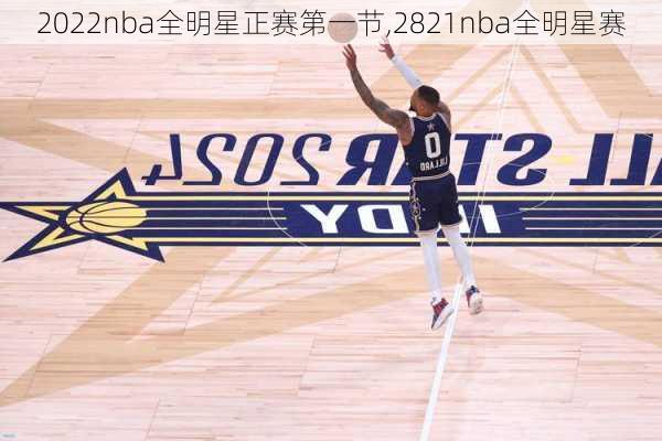 2022nba全明星正赛第一节,2821nba全明星赛