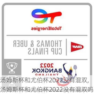 汤姆斯杯和尤伯杯2022没有混双,汤姆斯杯和尤伯杯2022没有混双吗