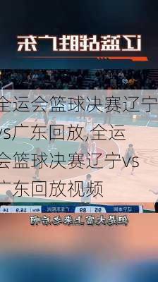 全运会篮球决赛辽宁vs广东回放,全运会篮球决赛辽宁vs广东回放视频