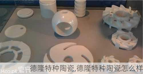 德隆特种陶瓷,德隆特种陶瓷怎么样